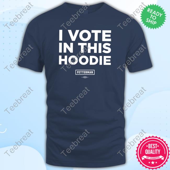 John Fetterman Merch I Vote in this Hoodie