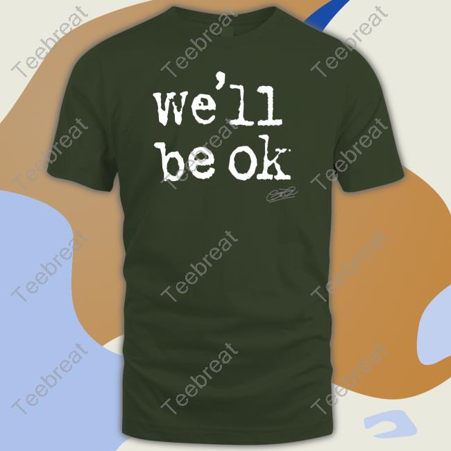 We'll Be Ok Tee Shirt