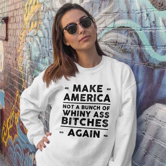 Make America Not A Bunch Of Whiny Ass Bitches Againl Shirt White