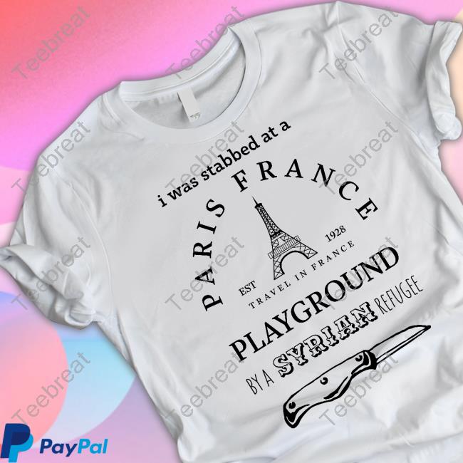 2westerneurope4u I Was Stabbed At A Paris France Playground By A Syrian Refugee Tee Shirt