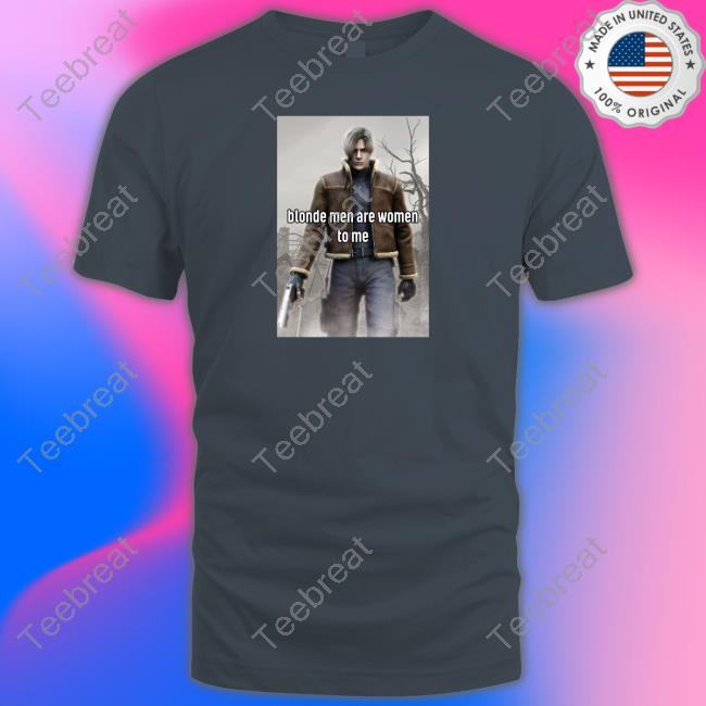 Official Leon Kennedy Blonde Men Are Women To Me T Shirts