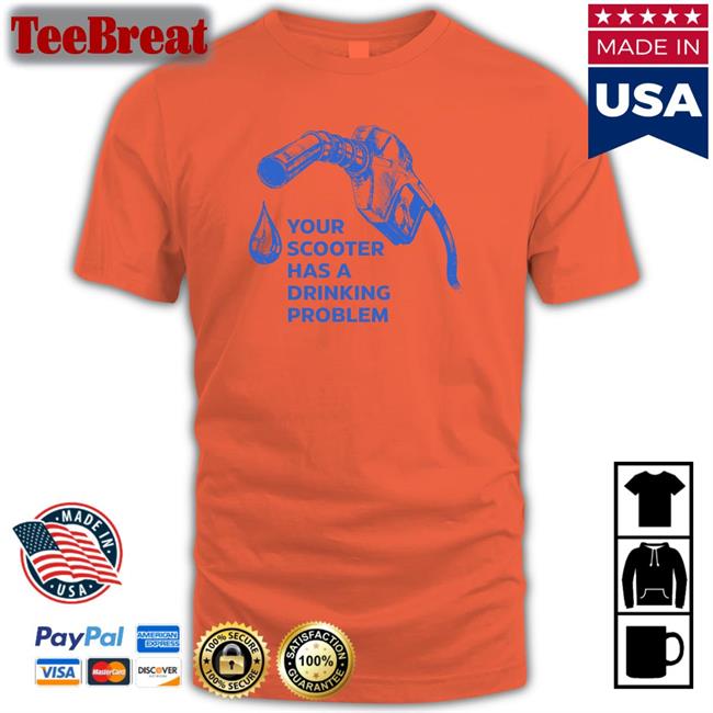 Your Scooter Has A Drinking Problem Shirt