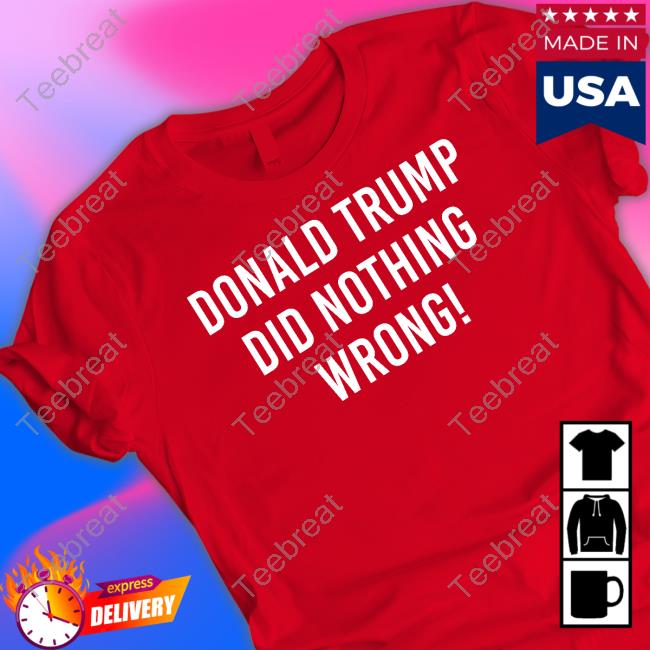 Official Donald Trump Did Nothing Wrong Tee Shirt Roger Stone Donald Trump Did Nothing Wrong Shirts