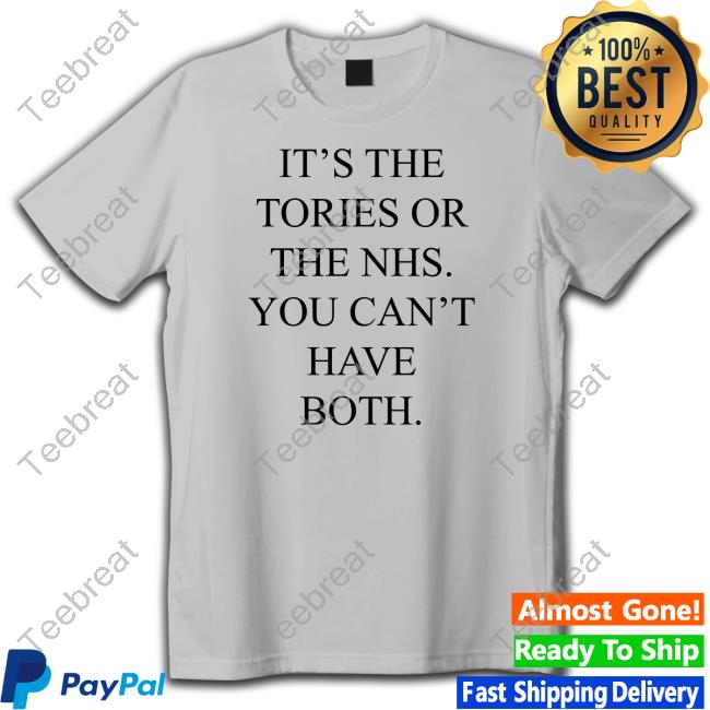 It's The Tories Or The Nhs You Can't Have Both Shirt New