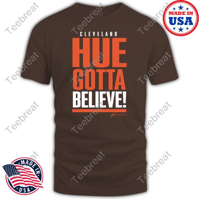 Official Cleveland Hue Gotta Believe Shirts