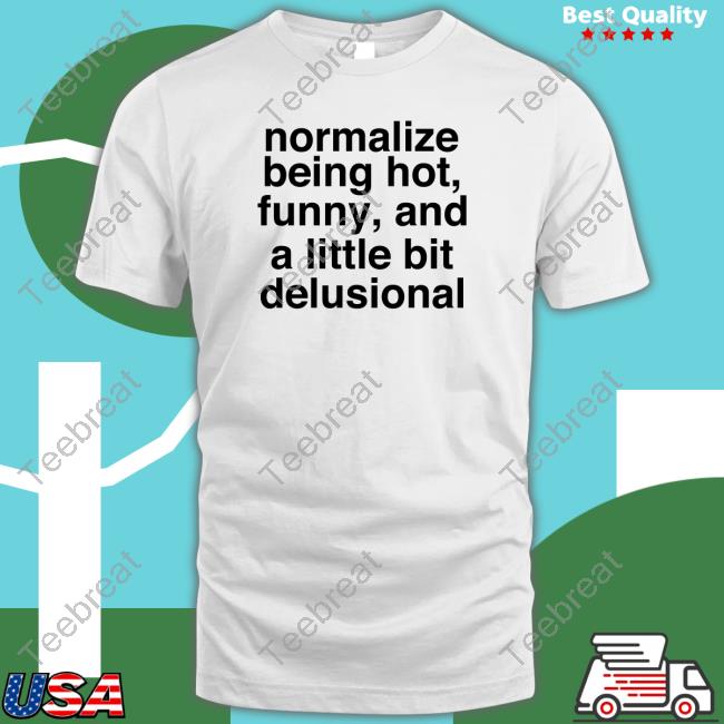 Normalize Being Hot Funny And A Little Bit Delusional White Hooded Sweatshirt