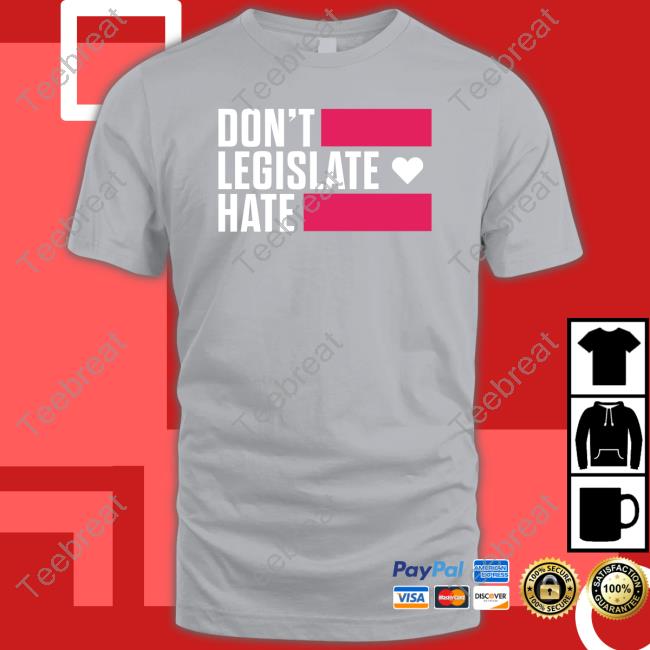 Don't Legislate Hate T Shirt