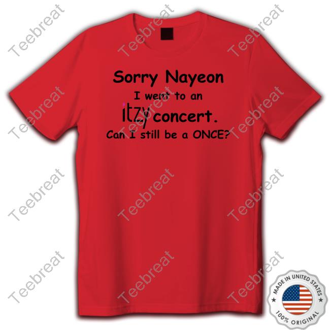 Sorry Nayeon I Went To An Itzy Concert Can I Still Be A Once TShirts Yogi Pengurriii