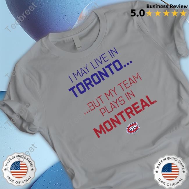 Official I May Live In Toronto But My Team Plays In Montreal Cap