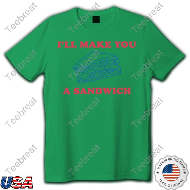 Official I'll Make You A Sandwich T-Shirt