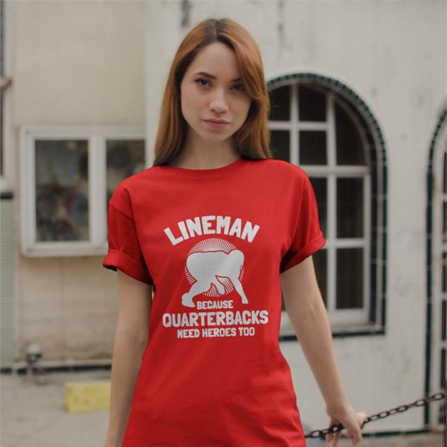 Lineman Because Quarterbacks Need Heroes Too Tee