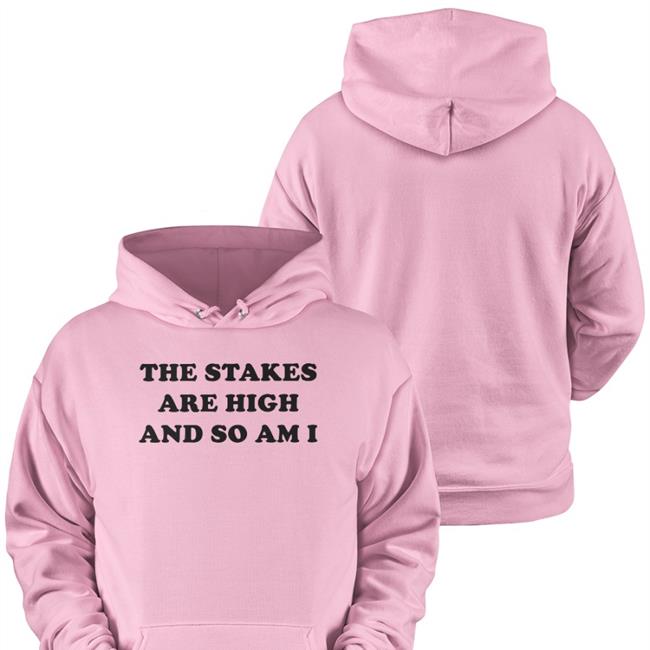 The Stakes Are High And So Am I Tee Shirt Shirts That Go Hard