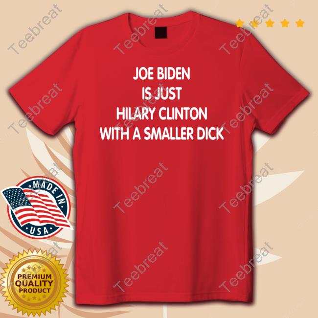Official Joe Biden Is Just Hilary Clinton With A Smaller Dick Tee Shirt