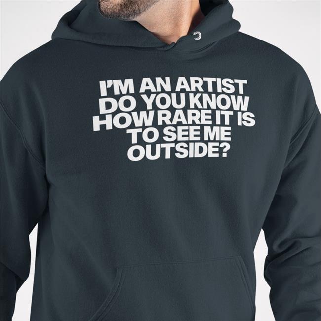 I'm An Artist Do You Know How Rare It Is To See Me Outside Tee Shirt