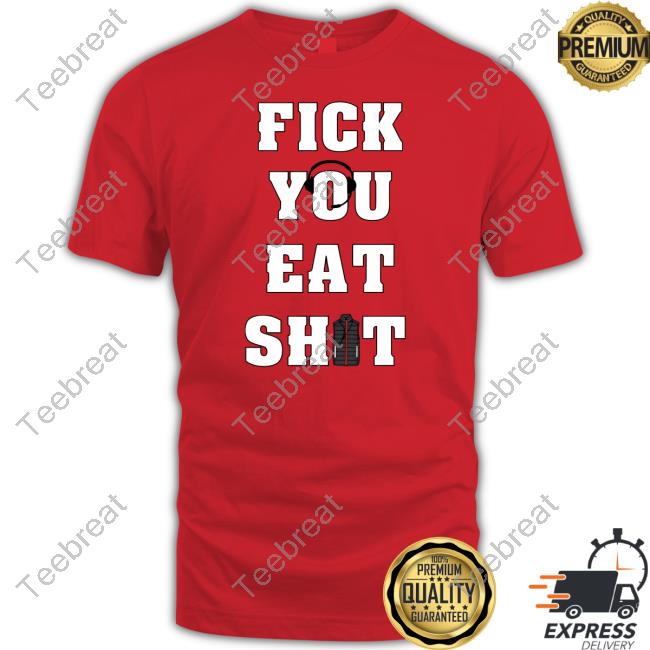 Fick You Eat Shit Shirt