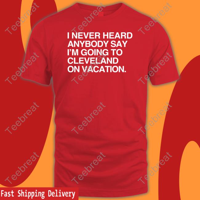 Matt Peck I Never Heard Anybody Say I'm Going To Cleveland On Vacation Shirt Obvious Shirts Merch