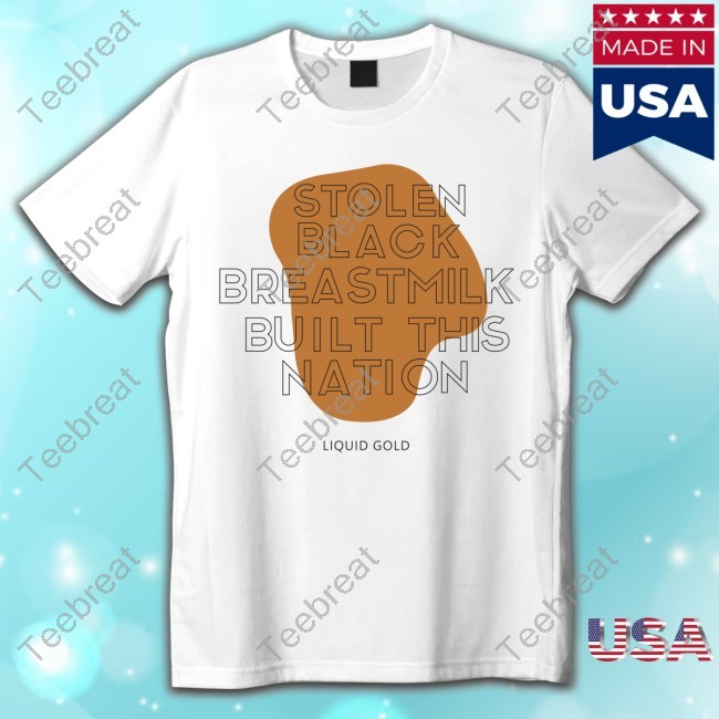 Stolen Black Breast Milk Built This Nation New T-Shirt