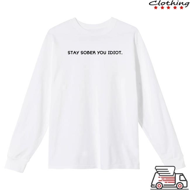 Official D'aydrian Harding Merch Stay Sober You Idiot White Long Sleeve Hot Shirt