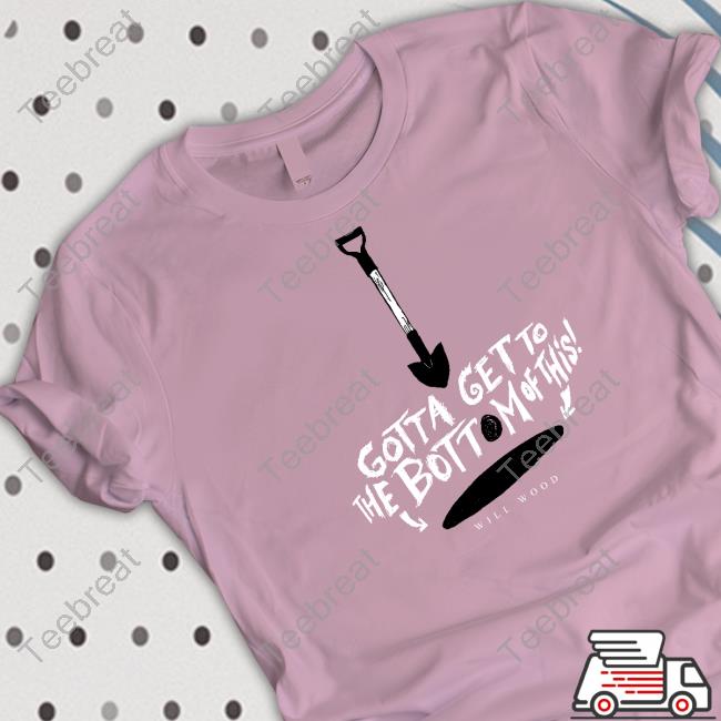 Official Gotta Get To The Bottom Of This Shirt