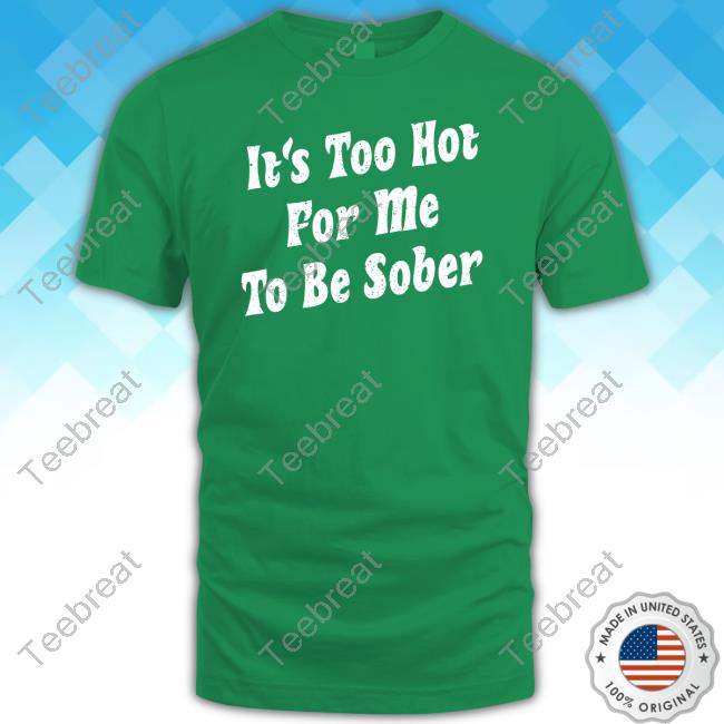 It's Too Hot For Me To Be Sober TankTop