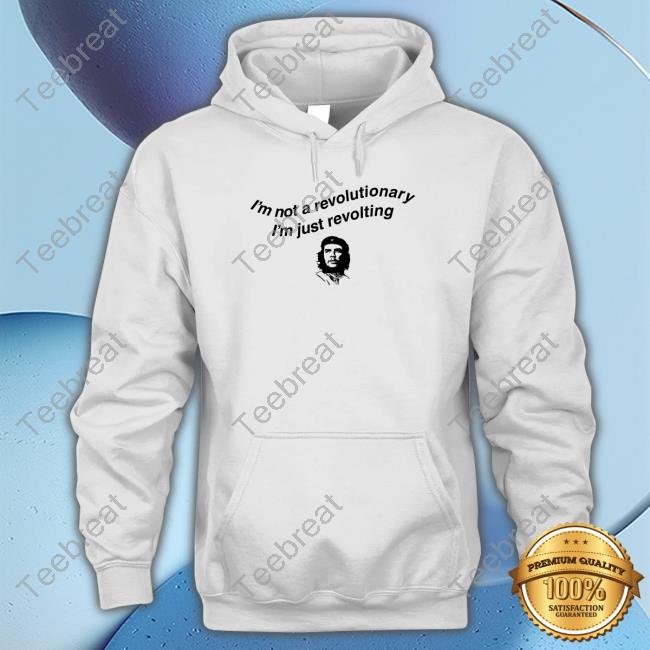 Shirts That Go Hard I'm Not A Revolutionary Sweatshirt