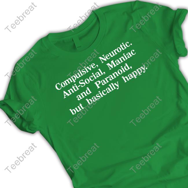 Compulsive Neurotic Anti-Social Maniac And Paranoid But Basically Happy T Shirt