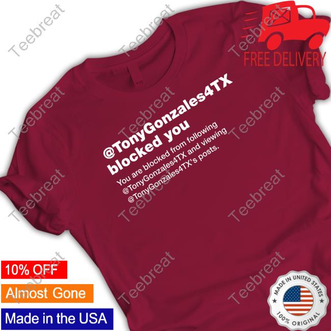 Official Tonygonzales4tx Blocked You You Are Blocked From Following Shirts