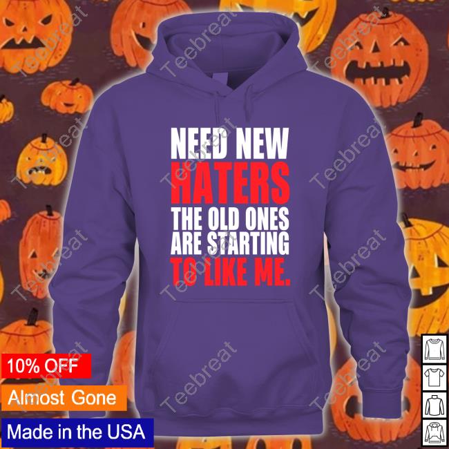 Need New Haters The Old Ones Are Starting To Love Me T-Shirt Black