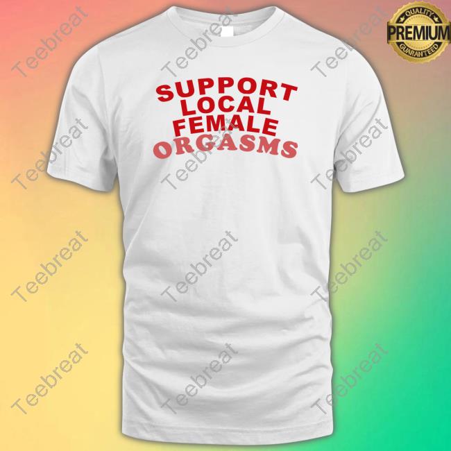 Shirts That Go Hard Support Local Female Orgasms Tee