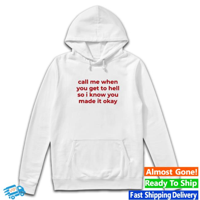 Official Call Me When You Get To Hell So I Know You Made It Okay Shirts