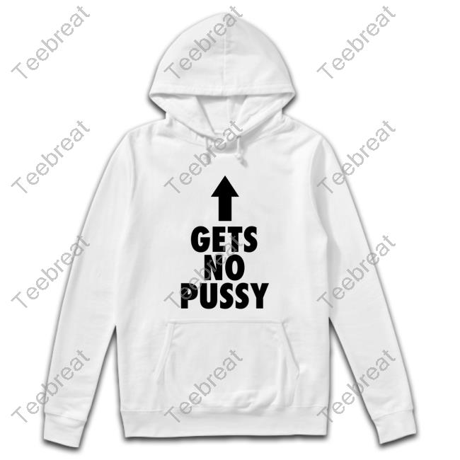 Gets No Pussy Shirt