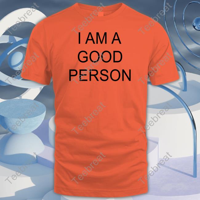 I Am A Good Person Shirt