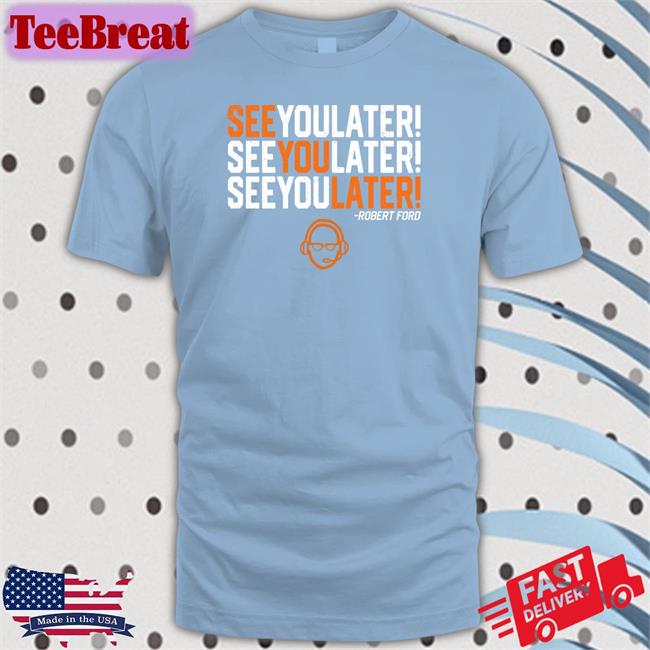 RamShirts Shop See You Later By Robert Ford T Shirt