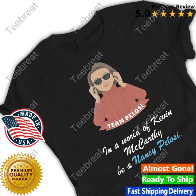 Team Pelosi In A World Of Kevin Mccarthy Be A Nancy Pelosi T Shirts