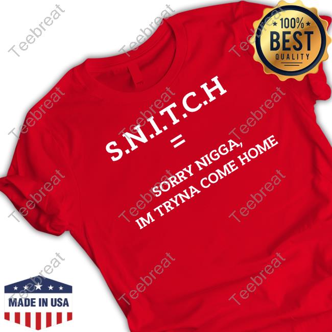 SNITCH Sorry Nigga Im Tryna Come Home T-Shirt