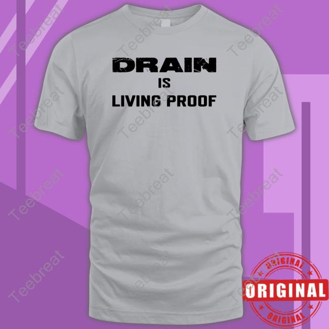 Drain Is Living Proof T Shirt