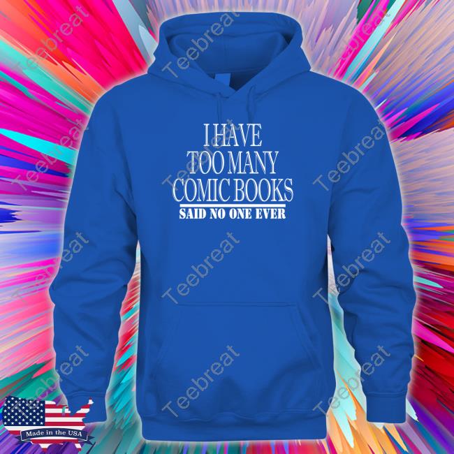 Official I Have Too Many Comic Books Said No One Ever Shirt Official I Have Too Many Comic Books Said No One Ever Shirt