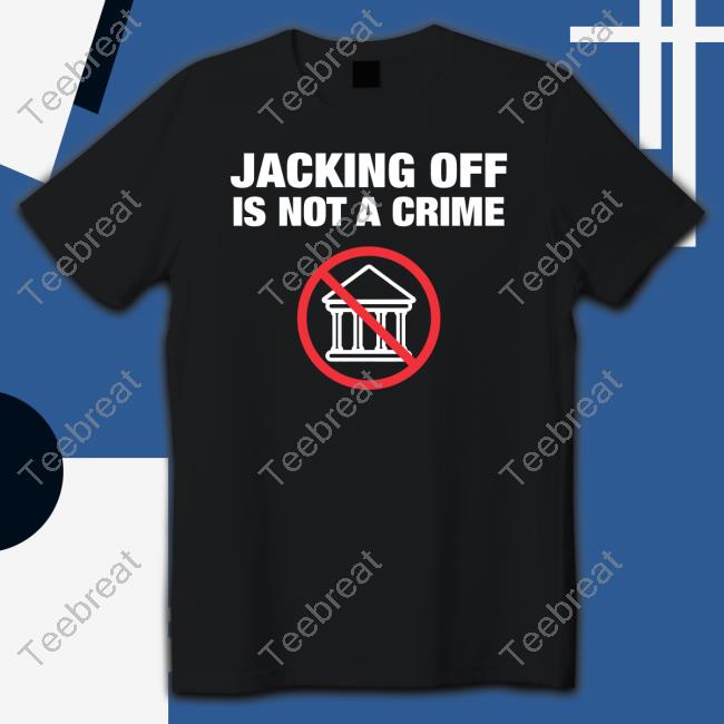 Official Jacking Off Is Not A Crime Tee Shirt