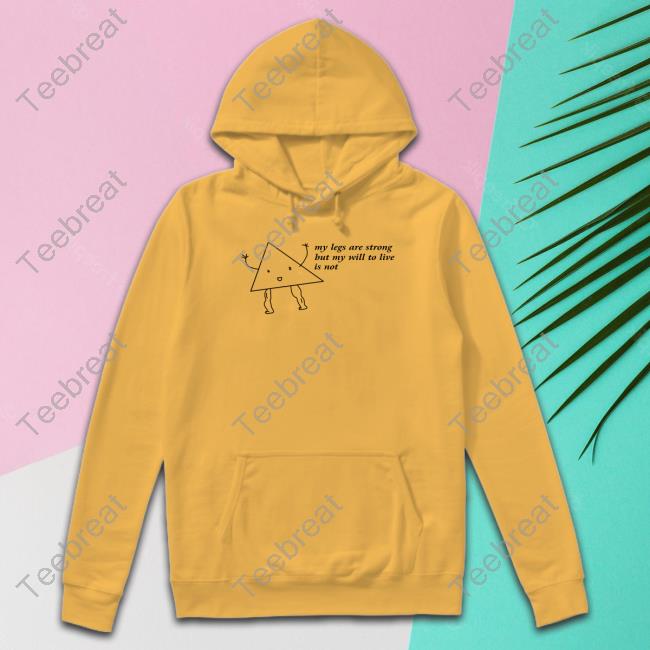 My Legs Are Strong But My Will To Live Is Not T Shirts Shitheadsteve Merch