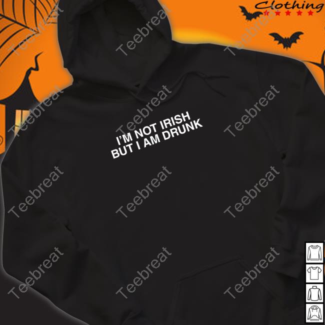 I'm Not Irish But I Am Drunk Hoodie