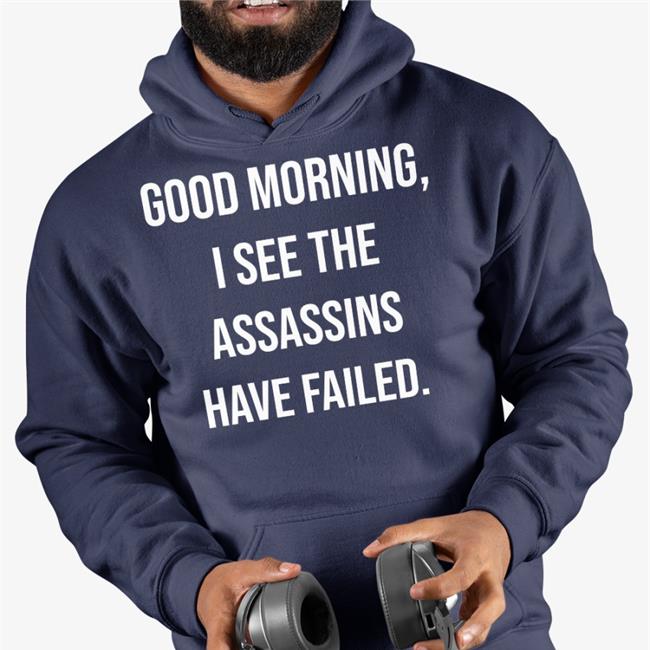 Good Morning I See The Assassins Have Failed T Shirt Black