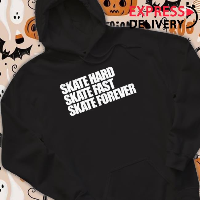 Skateboarding Skate Hard, Skate Fast, Skate Forever Skate Hoodie Skateboarding Skate Hard, Skate Fast, Skate Forever Skate Long Sleeve Shirt