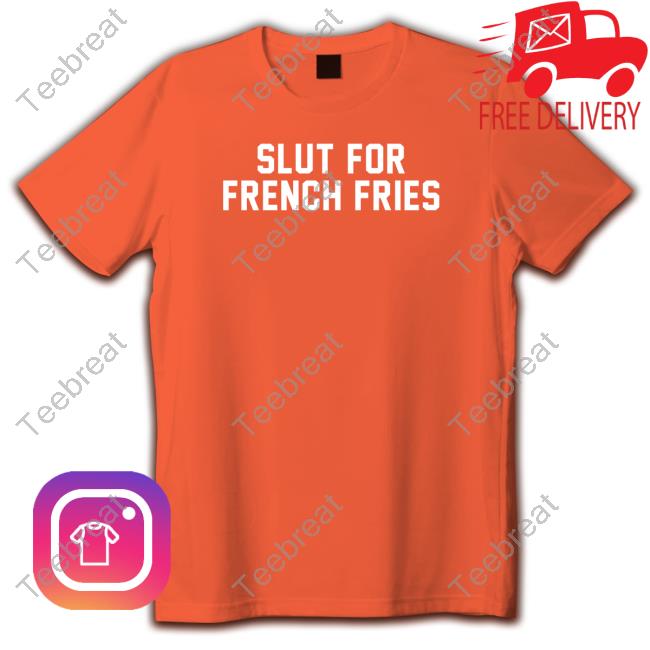 Slut For French Fries Shirts Slut For French Fries Shirts