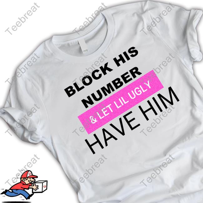 Official Block His Number & Let Lil Ugly Have Him Shirts