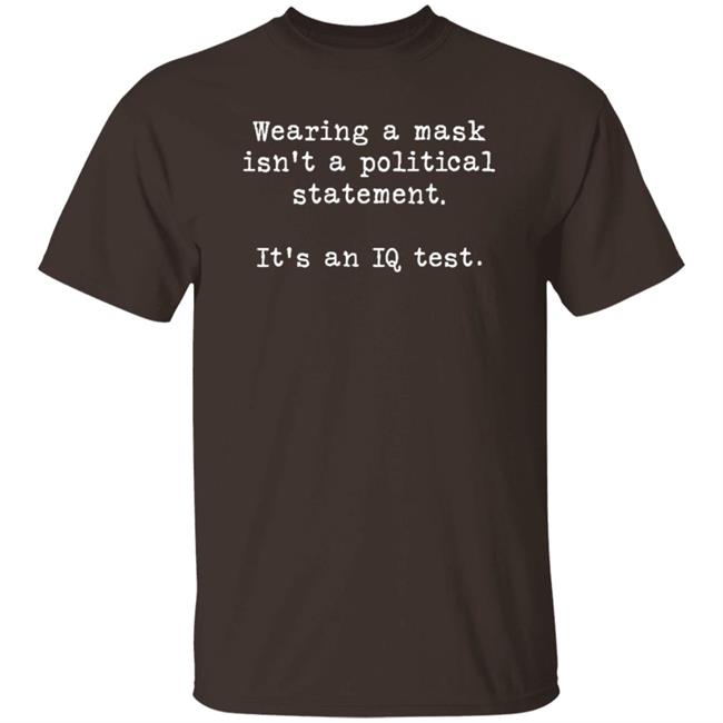 Wearing A Mask Isn't A Political Statement It's An IQ Test Shirt