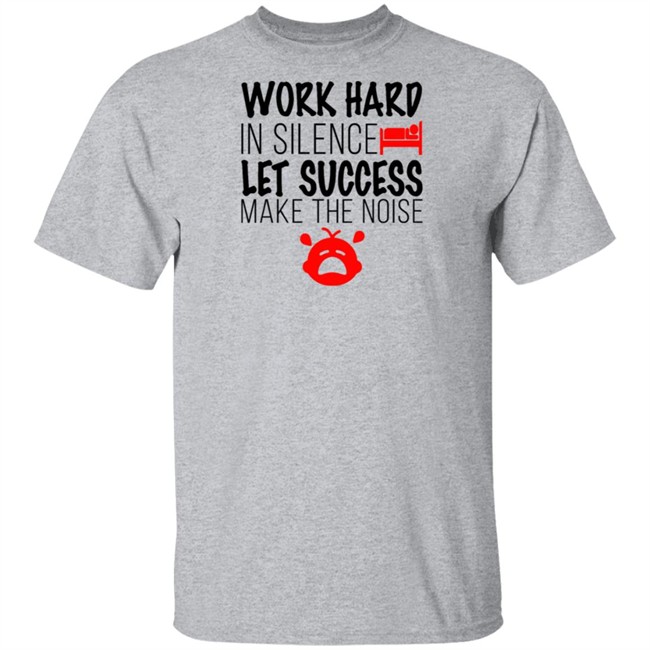 Work Hard In Silence Let Success Make The Noise White T Shirt Work Hard In Silence Let Success Make The Noise White T Shirt