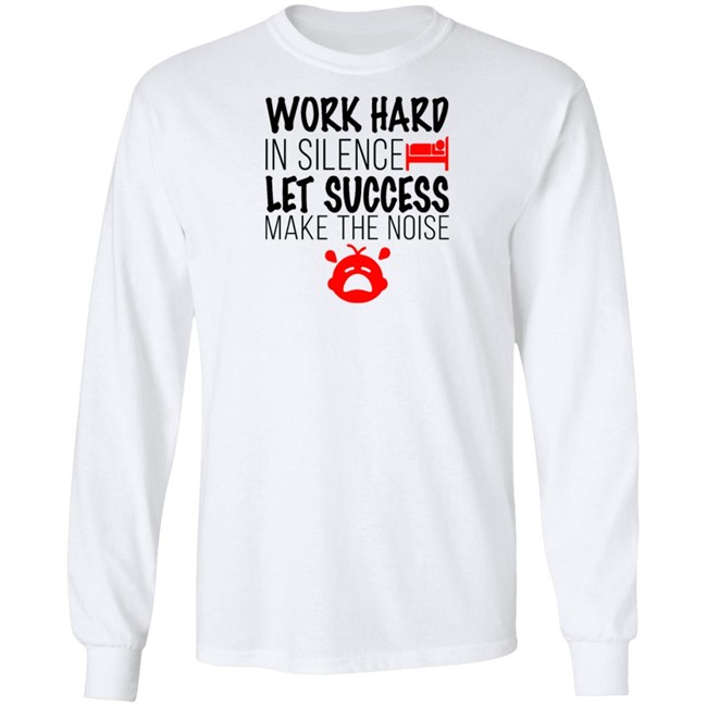 Work Hard In Silence Let Success Make The Noise White T Shirt Work Hard In Silence Let Success Make The Noise White T Shirt