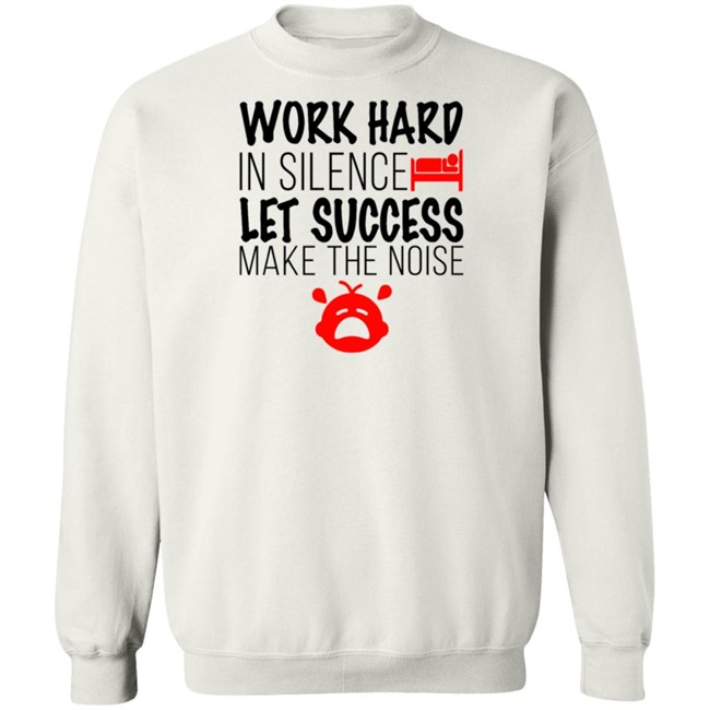 Work Hard In Silence Let Success Make The Noise White T Shirt Work Hard In Silence Let Success Make The Noise White T Shirt