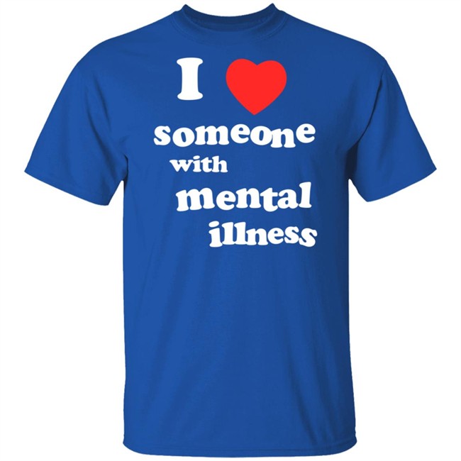 I Love Someone With Mental Illness T Shirt