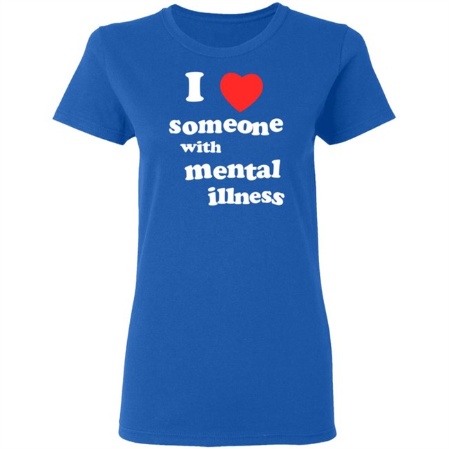 I Love Someone With Mental Illness T Shirt I Love Someone With Mental Illness T Shirt